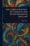 The Curious Republic of Gondour, and Other Whimsical Sketches di Mark Twain edito da Creative Media Partners, LLC