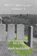ULSTER'S WAR GRAVES VOLUME 1: CITY OF LO di MARK WALMSLEY edito da LIGHTNING SOURCE UK LTD