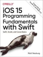 IOS 15 Programming Fundamentals With Swift di Matt Neuberg edito da O'Reilly Media, Inc, USA