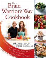 The Brain Warrior's Way, Cookbook di Daniel G. Amen, Tana Amen edito da New American Library