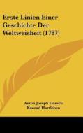 Erste Linien Einer Geschichte Der Weltweisheit (1787) di Anton Joseph Dorsch, Konrad Hartleben edito da Kessinger Publishing