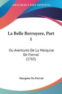 La Belle Berruyere, Part 1: Ou Aventures de La Marquise de Fierval (1765) di Marquise De Fierval edito da Kessinger Publishing
