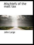 Mischiefs of the malt tax di John Large edito da BiblioLife