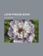 Latin Phrase-Book di Carl Meissner edito da Rarebooksclub.com
