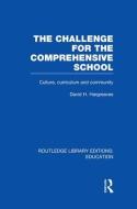 The Challenge for the Comprehensive School: Culture, Curriculum and Community di David Hargreaves edito da ROUTLEDGE