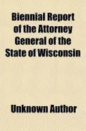 Biennial Report Of The Attorney General di Unknown Author edito da General Books
