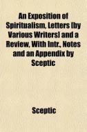An Exposition Of Spiritualism, Letters [ di Sceptic edito da General Books