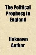 The Political Prophecy In England di Unknown Author edito da General Books