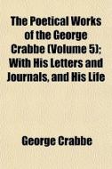 The Poetical Works Of The George Crabbe di George Crabbe edito da General Books