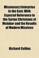 Missionary Enterprise In The East; With di Richard Collins edito da General Books