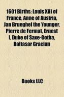 1601 Births: Louis Xiii Of France, Anne di Books Llc edito da Books LLC, Wiki Series