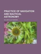 Practice of Navigation and Nautical Astronomy di William Culley Bergen edito da Rarebooksclub.com