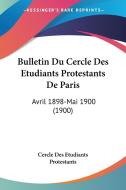Bulletin Du Cercle Des Etudiants Protestants de Paris: Avril 1898-Mai 1900 (1900) di Des Et Cercle Des Etudiants Protestants, Cercle Des Etudiants Protestants edito da Kessinger Publishing
