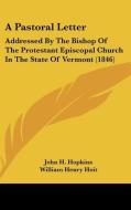 A Pastoral Letter: Addressed by the Bishop of the Protestant Episcopal Church in the State of Vermont (1846) di John H. Hopkins, William Henry Hoit edito da Kessinger Publishing