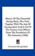 History of the Greenwich Savings Bank, New York: Together with the Acts of Incorporation and a List of the Trustees and Officers from the Foundation o di Savings Bank Greenwich Savings Bank, Greenwich Savings Bank edito da Kessinger Publishing