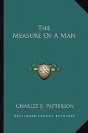 The Measure of a Man di Charles B. Patterson edito da Kessinger Publishing