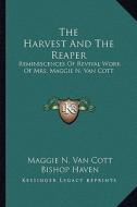 The Harvest and the Reaper: Reminiscences of Revival Work of Mrs. Maggie N. Van Cott di Maggie N. Van Cott edito da Kessinger Publishing