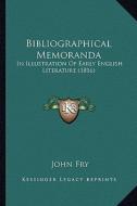 Bibliographical Memoranda: In Illustration of Early English Literature (1816) di John Fry edito da Kessinger Publishing