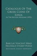 Catalogue of the Greek Coins of Ionia: In the British Museums (1892) di Barclay Vincent Head edito da Kessinger Publishing