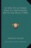 Le Sens de La Forme Dans Les Metaphores de Victor Hugo (1904) di Edmond Huguet edito da Kessinger Publishing