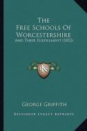 The Free Schools of Worcestershire: And Their Fulfillment (1852) di George Griffith edito da Kessinger Publishing