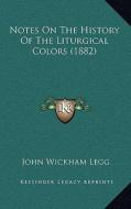 Notes on the History of the Liturgical Colors (1882) di John Wickham Legg edito da Kessinger Publishing