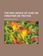 The Influence of Ovid on Crestien de Troyes di Foster Erwin Guyer edito da Rarebooksclub.com