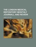 The London Medical Repository Monthly Journall And Review di James Copland edito da General Books Llc