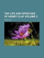 The Life and Speeches of Henry Clay Volume 2 di Henry Clay edito da Rarebooksclub.com