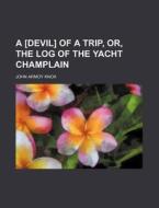 A [Devil] of a Trip, Or, the Log of the Yacht Champlain di John Armoy Knox edito da Rarebooksclub.com