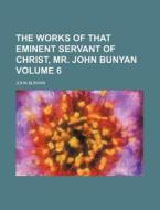 The Works of That Eminent Servant of Christ, Mr. John Bunyan Volume 6 di John Bunyan edito da Rarebooksclub.com