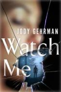 Watch Me: A Gripping Psychological Thriller di Jody Gehrman edito da St. Martin's Griffin