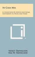 In Casa MIA: A Collection of House and Home, Sentiments in Prose and Verse edito da Literary Licensing, LLC