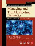 Mike Meyers CompTIA Network Guide to Managing and Troubleshooting Networks Fifth Edition (Exam N10-007) di Mike Meyers edito da McGraw-Hill Education