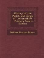 History of the Parish and Burgh of Laurencekirk di William Ruxton Fraser edito da Nabu Press