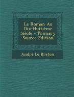 Le Roman Au Dix-Huitieme Siecle di Andre Le Breton edito da Nabu Press