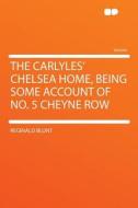 The Carlyles' Chelsea Home, Being Some Account of No. 5 Cheyne Row di Reginald Blunt edito da HardPress Publishing
