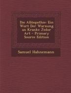 Die Alloopathie: Ein Wort Der Warnung an Kranke Jedor Art - Primary Source Edition di Samuel Hahnemann edito da Nabu Press