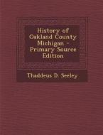 History of Oakland County Michigan - Primary Source Edition di Thaddeus D. Seeley edito da Nabu Press