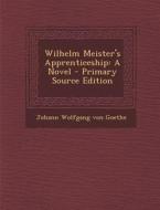 Wilhelm Meister's Apprenticeship: A Novel - Primary Source Edition di Johann Wolfgang Von Goethe edito da Nabu Press