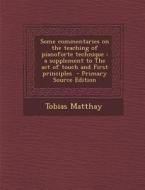 Some Commentaries on the Teaching of Pianoforte Technique: A Supplement to the Act of Touch and First Principles di Tobias Matthay edito da Nabu Press