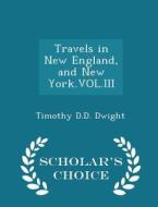 Travels In New England, And New York.vol.iii - Scholar's Choice Edition di Timothy D D Dwight edito da Scholar's Choice