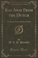 Ran Away From The Dutch di M T H Perelaer edito da Forgotten Books