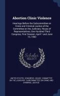 Abortion Clinic Violence: Hearings Before the Subcommittee on Crime and Criminal Justice of the Committee on the Judicia edito da CHIZINE PUBN