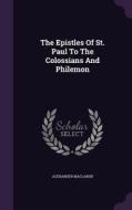 The Epistles Of St. Paul To The Colossians And Philemon di Alexander MacLaren edito da Palala Press