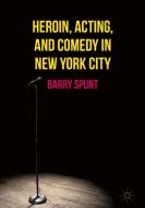 Heroin, Acting, and Comedy in New York City di Barry Spunt edito da PALGRAVE MACMILLAN LTD
