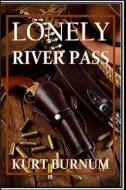 Lonely River Pass di Kurt Burnum edito da Lulu.com