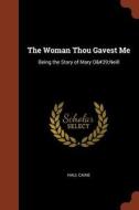 The Woman Thou Gavest Me: Being the Story of Mary O'Neill di Hall Caine edito da PINNACLE