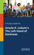 A Study Guide for Ursula K. LeGuin's The Left Hand of Darkness di Cengage Learning Gale edito da Gale, Study Guides