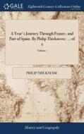 A Year's Journey Through France, And Part Of Spain. By Philip Thicknesse. ... Of 2; Volume 1 di Philip Thicknesse edito da Gale Ecco, Print Editions
